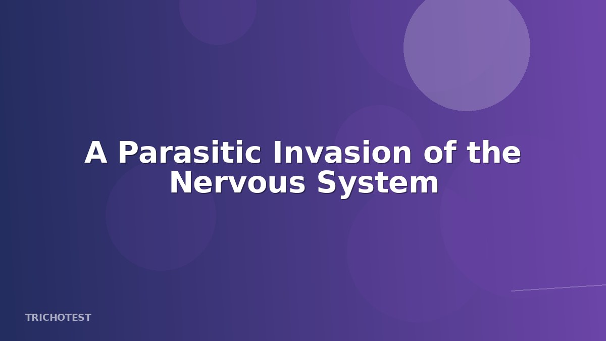 A Parasitic Invasion of the Nervous System