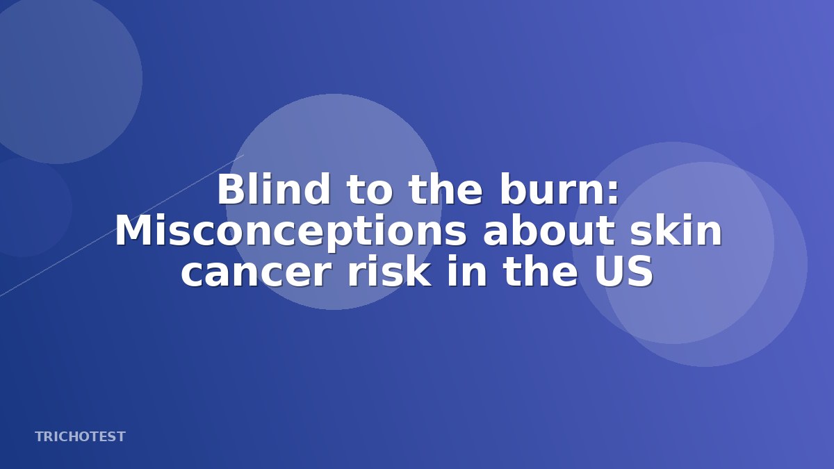 Blind to the burn: Misconceptions about skin cancer risk in the US