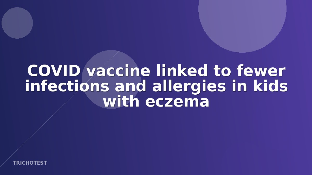 COVID vaccine linked to fewer infections and allergies in kids with eczema