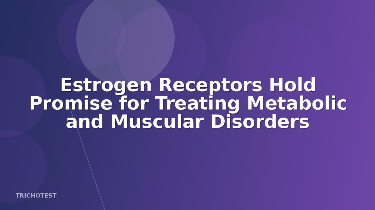 Estrogen Receptors Hold Promise for Treating Metabolic and Muscular Disorders
