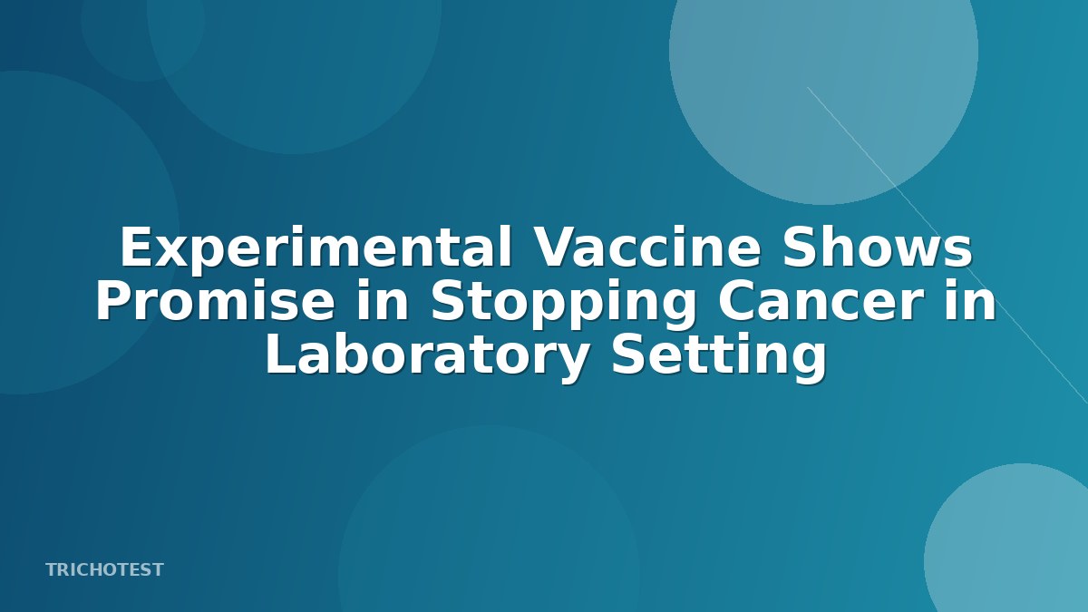 Experimental Vaccine Shows Promise in Stopping Cancer in Laboratory Setting