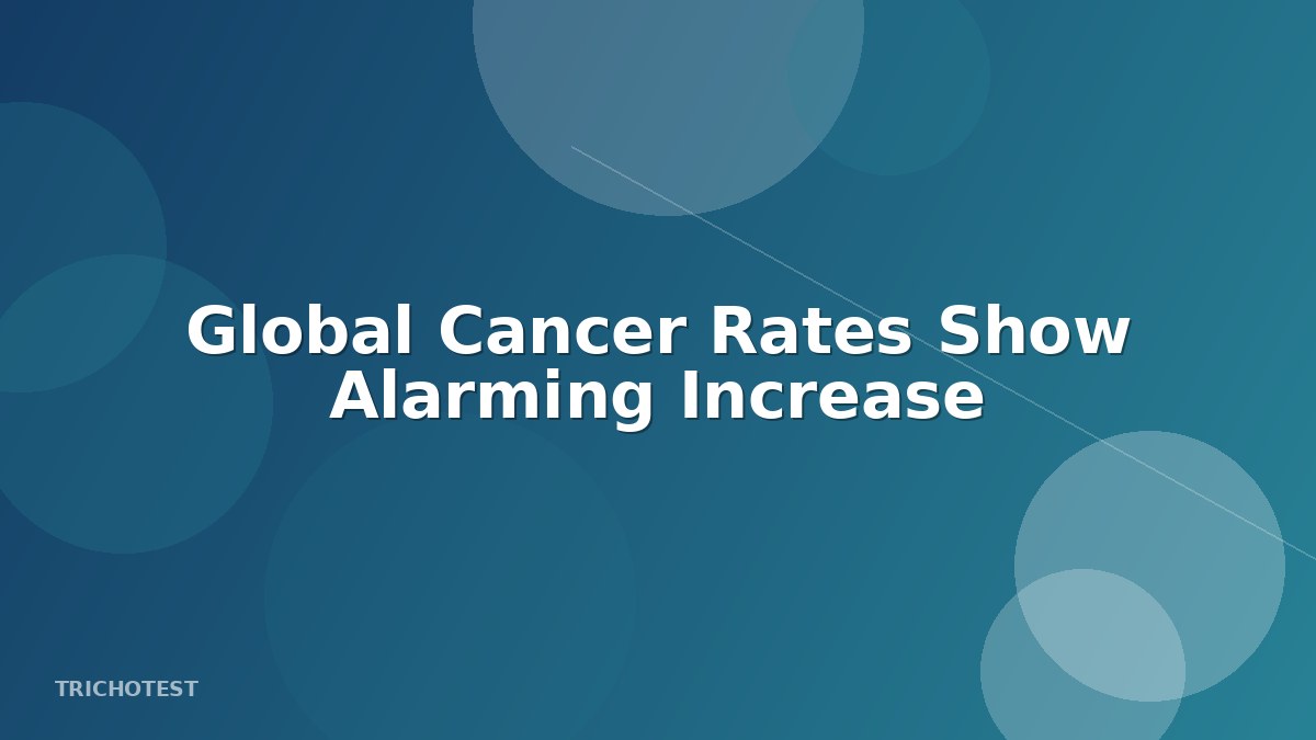 Global Cancer Rates Show Alarming Increase