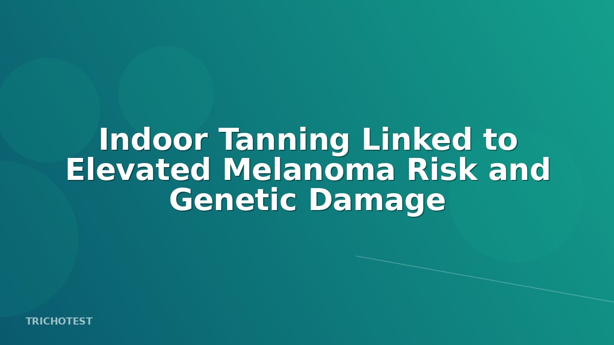 Indoor Tanning Linked to Elevated Melanoma Risk and Genetic Damage