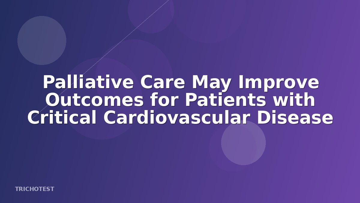 Palliative Care May Improve Outcomes for Patients with Critical Cardiovascular Disease