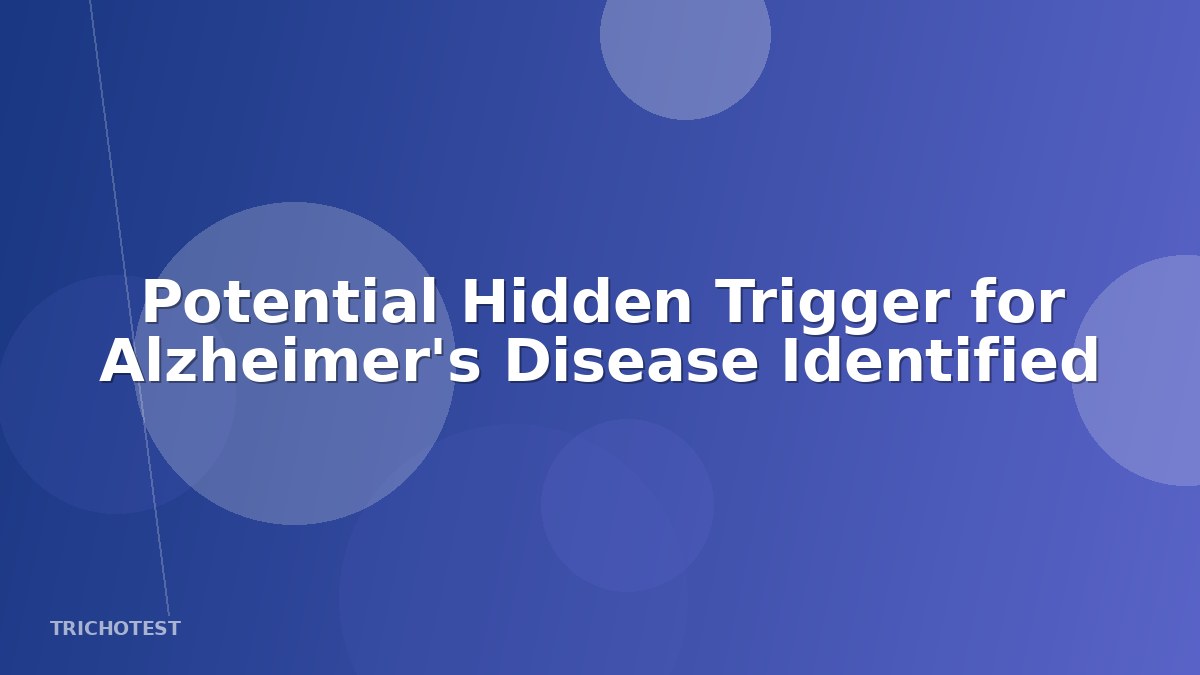 Potential Hidden Trigger for Alzheimer's Disease Identified