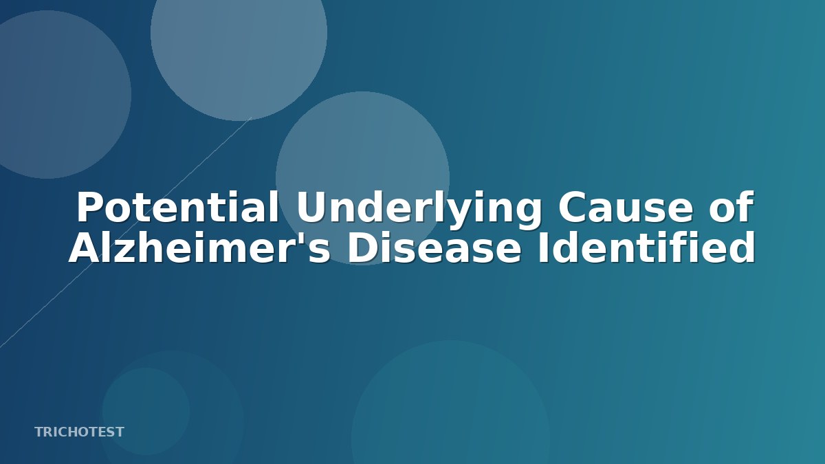 Potential Underlying Cause of Alzheimer's Disease Identified