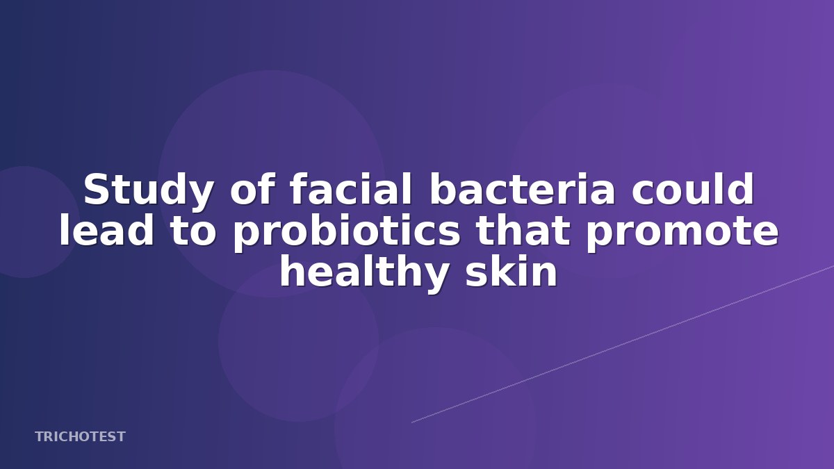 Study of facial bacteria could lead to probiotics that promote healthy skin
