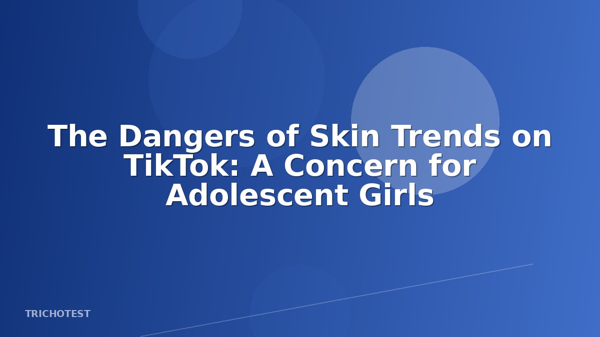 The Dangers of Skin Trends on TikTok: A Concern for Adolescent Girls