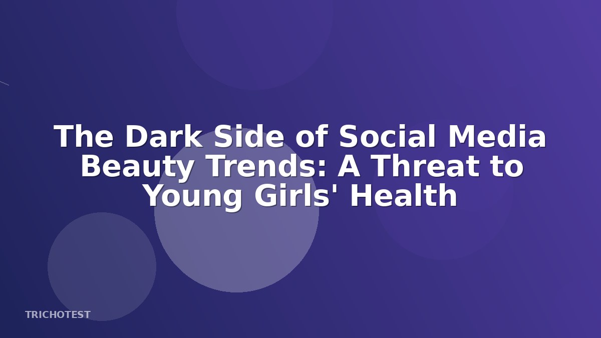 The Dark Side of Social Media Beauty Trends: A Threat to Young Girls' Health