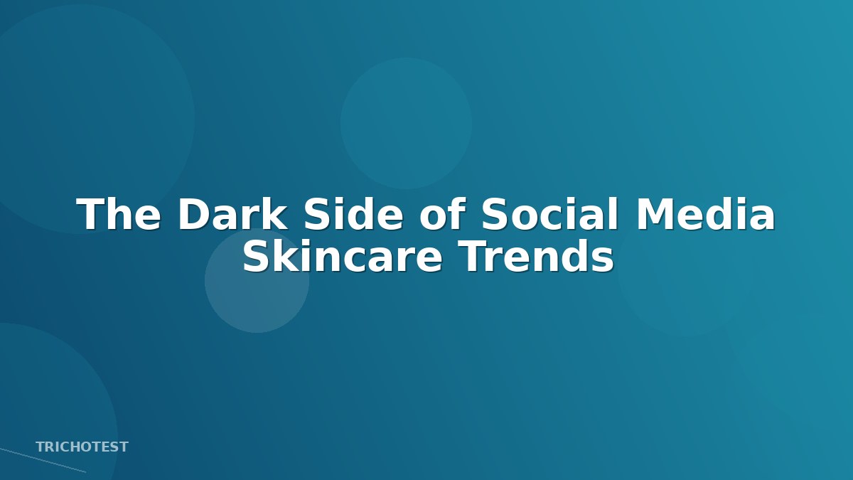The Dark Side of Social Media Skincare Trends